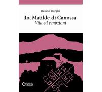Io, Matilde di Canossa. Vita ed emozioni
