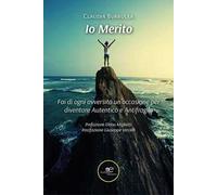 Io merito. Fai di ogni avversità un'occasione per diventare Autentico e Antifragile