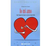 Io mi amo. Come imparare ad amare se stessi ed essere felici