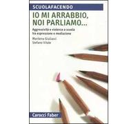Io mi arrabbio, noi parliamo... Aggressività e violenza a scuola tra espressione e mediazione