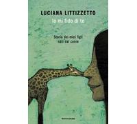 Io mi fido di te. Storia dei miei figli nati dal cuore