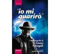 Io mi guarirò. L'autobiografia di Cesare Fumagalli