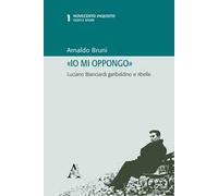 «Io mi oppongo». Luciano Bianciardi garibaldino e ribelle