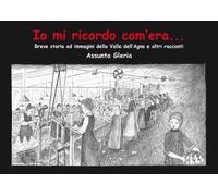 Io mi ricordo com'era.... Breve storia della Valle dell'Agno e altri racconti