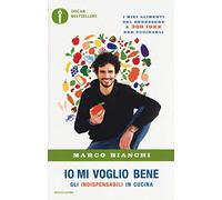 Io mi voglio bene. Gli indispensabili in cucina: i miei alimenti del benessere e 300 idee per cucinarli