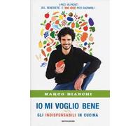 Io mi voglio bene. Gli indispensabili in cucina: i miei alimenti del benessere e 300 idee per cucinarli