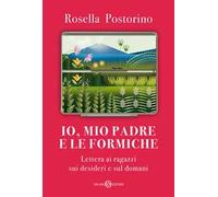Io, mio padre e le formiche. Lettera ai ragazzi sui desideri e sul domani