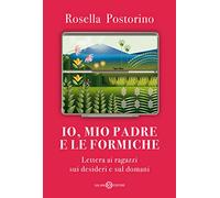 Io, mio padre e le formiche. Lettera ai ragazzi sui desideri e sul domani
