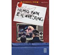 Io, mio papà e il wrestling - [Chinaski Edizioni]