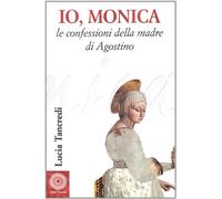Io, Monica. Le confessioni della madre di Agostino