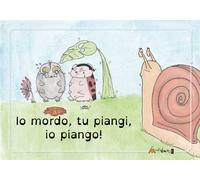 Io mordo, tu piangi, io piango! Ediz. a colori