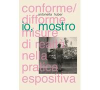 Io, mostro. Conforme/difforme misure di realtà nella pratica espositiva