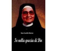 Io nella grazia di Dio. Suor Ausilia Manna