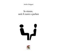 Io niente, sarà il cuore a parlare - Folegatti Attilio