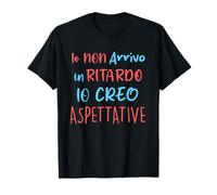 Io non arrivo in RITARDO... io creo ASPETTATIVE divertente Maglietta