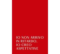 Io non arrivo in ritardo, io creo aspettative | Quaderno degli appunti: Taccuino per appunti minimal e divertente, ottima idea regalo per amici e colleghi