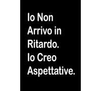 Io Non Arrivo in Ritardo. Io Creo Aspettative: Quaderno Divertente per ufficio | Quaderno divertente per un collega | Taccuino per Appunti Divertente | ... Umorismo da ufficio | Idea Regalo da Ufficio