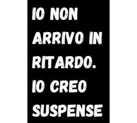 Io Non Arrivo in Ritardo. Io Creo Suspense: Quaderno Divertente Per Un Collega