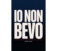 Io Non Bevo: Come cambiare il tuo rapporto con l'alcol, un passo alla volta