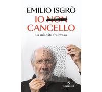 IO NON CANCELLO. LA MIA VITA FRAINTESA - ISGRO' EMILIO - Solferino