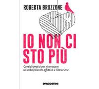 Io non ci sto più. Consigli pratici per riconoscere un manipolatore affettivo e liberarsene