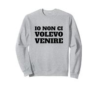 Io Non Ci volevo Venire - Meme Divertente Felpa