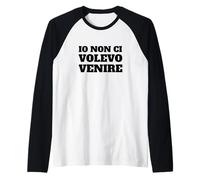 Io Non Ci volevo Venire - Meme Divertente Maglia con Maniche Raglan