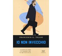 IO NON INVECCHIO - Tigani Francesco G. - 2021 - L'Erudita