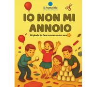 Io non mi annoio: 50 giochi creativi ed educativi da fare in casa a costo 0