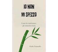 Io non Mi spezzo: Come ho trasformato gli ostacoli in forza