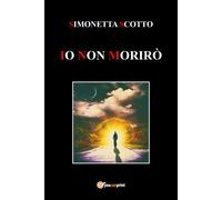 Io non morirò di Simonetta Scotto, 2022, Youcanprint