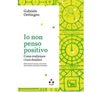 Io non penso positivo. Come realizzare i tuoi desideri - [Tlön]
