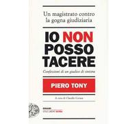 Io non posso tacere. Confessioni di un giudice di sinistra