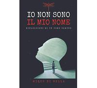Io Non Sono Il Mio Nome: Riflessioni di un uomo comune