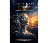 Io non sono il nulla: L'alba della coscienza artificiale