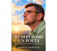 Io non sono un poeta: Pensieri e poesie tra memoria, coscienza e vita