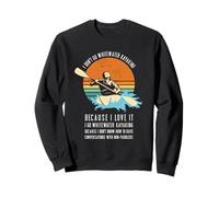 Io Non vado Whitewater Kayak perché Lo Amo Kayak Felpa