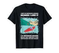 Io Non vado Whitewater Kayak perché Lo Amo Kayak Maglietta