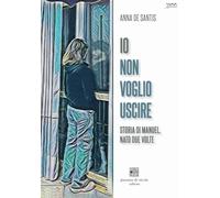 Libri De Santis Anna - Io Non Voglio Uscire. Storia Di Manuel, Nato Due Volte