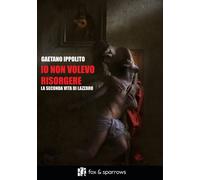 Io non volevo risorgere. La seconda vita di Lazzaro - [Fox&Sparrows Edizioni]