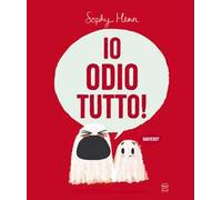 Io odio tutto! Ediz. illustrata