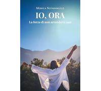 Io, ora. La forza di non arrendersi mai