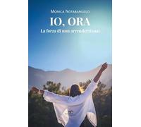 Io, ora. La forza di non arrendersi mai