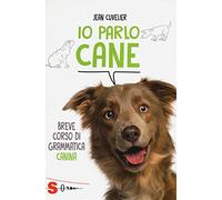 Io parlo cane. Breve corso di grammatica canina