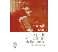 Io parlo dai confini della notte. Tutte le poesie. Testo persiano a fronte...