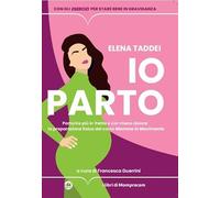 Libri Taddei Elena - Io Parto. Partorire Piu In Fretta E Con Meno Dolore: La Pre