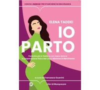 Libri Taddei Elena - Io Parto. Partorire Piu In Fretta E Con Meno Dolore: La Pre