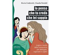 Io penso che tu creda che lei sappia. Logica e teoria della conoscenza per dialogare, ragionare e capirsi