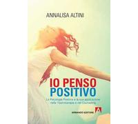 Io penso positivo. La psicologia positiva e la sua applicazione nella teatroterapia e nel counseling