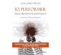 IO, PERFORMER. SIAMO DIPENDENTI DA PERFORMANCE? - Prati Giacomo - 2024